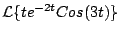 $\displaystyle {\cal L} \{ te^{-2 t} Cos(3t) \}
$