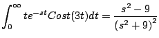 $\displaystyle \int_0^{\infty} t e^{-st} Cost(3t) dt = \frac{s^2 - 9}{\left( s^2 + 9 \right)^2}
$