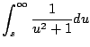 $\displaystyle \int_s^{\infty} \frac{1}{u^2 + 1} du$