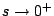 $ s \rightarrow 0^{+}$