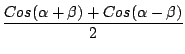 $\displaystyle \frac{Cos(\alpha + \beta) + Cos(\alpha - \beta)}{2}$