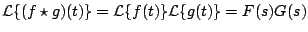 $\displaystyle {\cal L} \{(f \star g)(t) \} = {\cal L} \{f(t) \} {\cal L} \{g(t) \} = F(s) G(s)
$