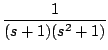 $\displaystyle \frac{1}{(s+1)(s^2+1)}$