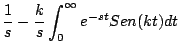 $\displaystyle \frac{1}{s} - \frac{k}{s} \int_0^{\infty} e^{-st} Sen(kt) dt$