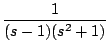 $\displaystyle \frac{1}{(s-1)(s^2+1)}$