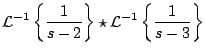 $\displaystyle {\cal L}^{-1} \left\{ \frac{1}{s-2} \right\} \star {\cal L}^{-1} \left\{ \frac{1}{s-3} \right\}$