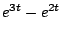 $\displaystyle e^{3t} - e^{2t}$