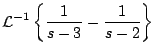 $\displaystyle {\cal L}^{-1} \left\{ \frac{1}{s-3} - \frac{1}{s-2} \right\}$