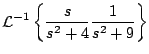 $\displaystyle {\cal L}^{-1} \left\{ \frac{s}{s^2 + 4} \frac{1}{s^2 + 9} \right\}$