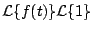 $\displaystyle {\cal L} \{f(t) \} {\cal L} \{ 1 \}$