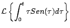 $\displaystyle {\cal L} \left\{ \int_0^t \tau Sen(\tau) d\tau \right\}
$