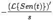 $\displaystyle - \frac{ \left( {\cal L} \{ Sen(t) \} \right)^{\prime}}{s}$