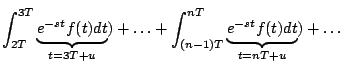 $\displaystyle \int_{2T}^{3T} \underbrace{e^{-st}f(t) dt}_{t=3T+u}) +
\ldots
+ \int_{(n-1)T}^{nT} \underbrace{e^{-st} f(t) dt}_{t=nT+u}) + \ldots$