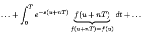 $\displaystyle \ldots + \int_0^{T} e^{-s(u+nT)} \underbrace{f(u + nT)}_{f(u + nT)=f(u)} dt + \ldots$