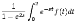 $\displaystyle \frac{1}{1-e^{2s}} \int_0^{2} e^{-st} f(t) dt$