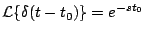 $\displaystyle {\cal L} \{\delta(t-t_0) \} = e^{-st_0}
$