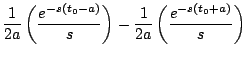 $\displaystyle \frac{1}{2a} \left( \frac{e^{-s(t_0-a)}}{s} \right) - \frac{1}{2a} \left( \frac{e^{-s(t_0+a)}}{s} \right)$