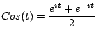 $\displaystyle Cos(t) = \frac{e^{it} + e^{-it}}{2}
$