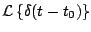$\displaystyle {\cal L} \left\{ \delta(t - t_0) \right\}$