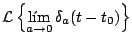$\displaystyle {\cal L} \left\{ \lim_{a \rightarrow 0} \delta_a(t- t_0) \right\}$