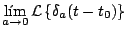$\displaystyle \lim_{a \rightarrow 0} {\cal L} \left\{ \delta_a(t- t_0) \right\}$