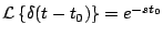 $ {\cal L} \left\{ \delta(t-t_0) \right\} =e^{-st_0}$
