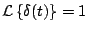 $ {\cal L} \left\{ \delta(t) \right\}=1$