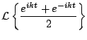$\displaystyle {\cal L} \left\{ \frac{e^{ikt}+ e^{-ikt}}{2} \right\}$