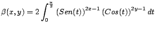 $\displaystyle \beta(x,y) = 2 \int_0^{\frac{\pi}{2}} \left(Sen(t) \right)^{2x-1} \left(Cos(t) \right)^{2y-1} dt
$
