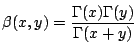 $\displaystyle \beta(x,y) = \frac{\Gamma(x) \Gamma(y)}{\Gamma(x+y)}
$