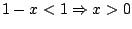 $\displaystyle 1 - x < 1 \Rightarrow x > 0
$