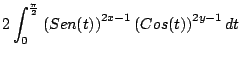 $\displaystyle 2 \int_0^{\frac{\pi}{2}} \left(Sen(t) \right)^{2x-1} \left(Cos(t) \right)^{2y-1} dt$
