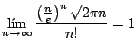 $\displaystyle \lim_{n \rightarrow \infty} \frac{\left( \frac{n}{e} \right)^n \sqrt{2\pi n}}{n!} = 1
$