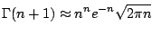 $\displaystyle \Gamma(n + 1) \approx n^n e^{-n}\sqrt{2 \pi n}
$