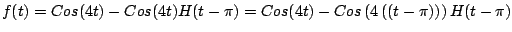 $\displaystyle f(t)=Cos(4t) - Cos(4t)H(t-\pi) = Cos(4t) - Cos\left(4 \left((t - \pi\right) )\right)H(t-\pi)
$