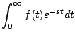 $\displaystyle \int_0^{\infty} f(t) e^{-st} dt$