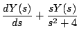$\displaystyle \frac{dY(s)}{ds} + \frac{sY(s)}{s^2 + 4}$