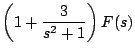 $\displaystyle \left( 1 + \frac{3}{s^2+ 1} \right)F(s)$
