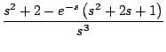 $\displaystyle \frac{s^2 + 2 - e^{-s} \left( s^2 + 2s + 1 \right) }{s^3}$