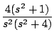 $\displaystyle \frac{4(s^2 +1)}{s^2(s^2 + 4)}$