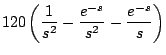 $\displaystyle 120 \left( \frac{1}{s^2} - \frac{e^{-s}}{s^2} - \frac{e^{-s}}{s} \right)$