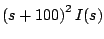 $\displaystyle \left(s + 100 \right)^2 I(s)$