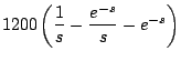 $\displaystyle 1200 \left( \frac{1}{s} - \frac{e^{-s}}{s} - e^{-s} \right)$