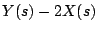 $\displaystyle Y(s) - 2X(s)$