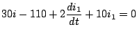 $\displaystyle 30 i - 110 + 2 \frac{di_1}{dt} + 10 i_1 = 0
$