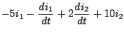 $\displaystyle -5i_1 - \frac{di_1}{dt} + 2 \frac{di_2}{dt} + 10i_2$