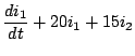 $\displaystyle \frac{di_1}{dt} + 20 i_1 + 15i_2$