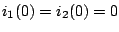 $ i_1(0)=i_2(0)=0$