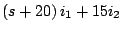 $\displaystyle \left( s + 20 \right)i_1 + 15i_2$