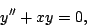 \begin{displaymath}
y^{\prime \prime} + x y=0,
\end{displaymath}